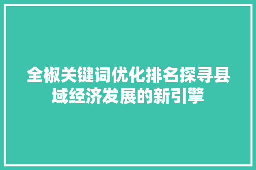 全椒关键词优化排名探寻县域经济发展的新引擎