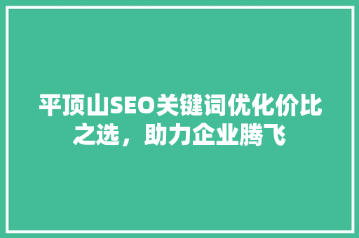 平顶山SEO关键词优化价比之选，助力企业腾飞