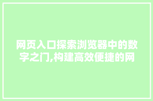 网页入口探索浏览器中的数字之门,构建高效便捷的网络浏览体验
