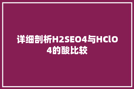 详细剖析H2SEO4与HClO4的酸比较