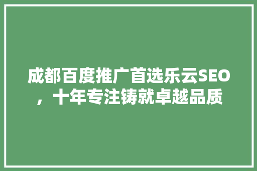 成都百度推广首选乐云SEO，十年专注铸就卓越品质