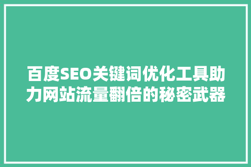百度SEO关键词优化工具助力网站流量翻倍的秘密武器
