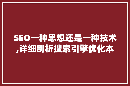 SEO一种思想还是一种技术,详细剖析搜索引擎优化本质