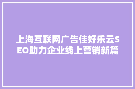 上海互联网广告佳好乐云SEO助力企业线上营销新篇章