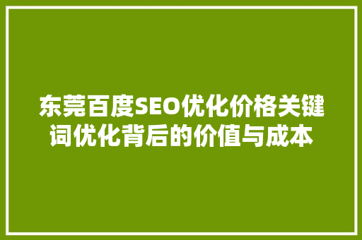 东莞百度SEO优化价格关键词优化背后的价值与成本
