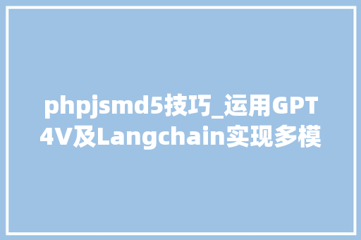 phpjsmd5技巧_运用GPT4V及Langchain实现多模态RAG