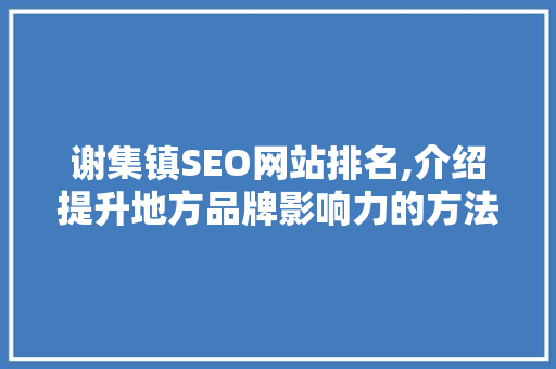 谢集镇SEO网站排名,介绍提升地方品牌影响力的方法