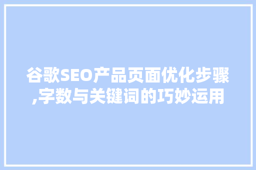 谷歌SEO产品页面优化步骤,字数与关键词的巧妙运用