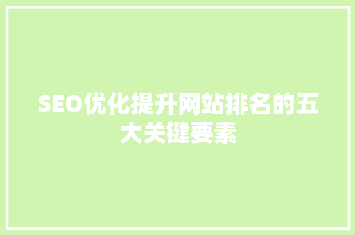 SEO优化提升网站排名的五大关键要素