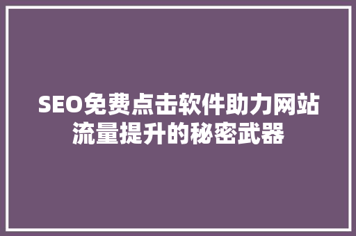 SEO免费点击软件助力网站流量提升的秘密武器