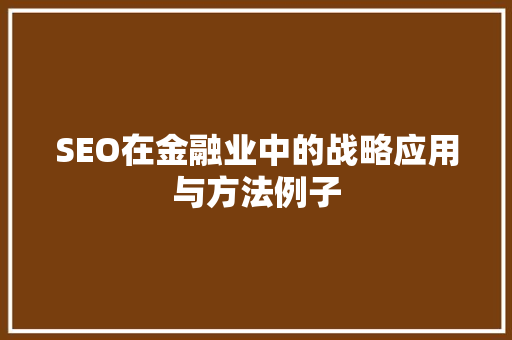 SEO在金融业中的战略应用与方法例子