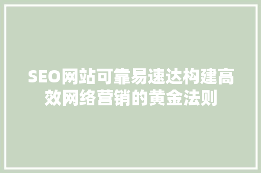 SEO网站可靠易速达构建高效网络营销的黄金法则