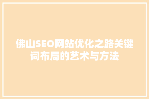 佛山SEO网站优化之路关键词布局的艺术与方法