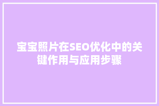 宝宝照片在SEO优化中的关键作用与应用步骤