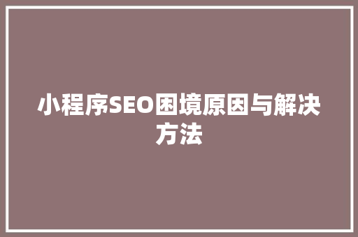 小程序SEO困境原因与解决方法