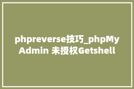 phpreverse技巧_phpMyAdmin 未授权Getshell