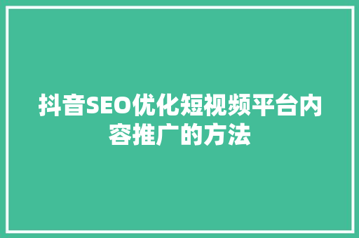 抖音SEO优化短视频平台内容推广的方法