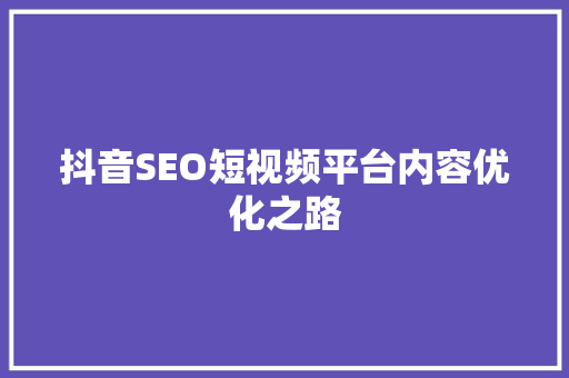 抖音SEO短视频平台内容优化之路