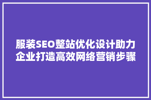 服装SEO整站优化设计助力企业打造高效网络营销步骤