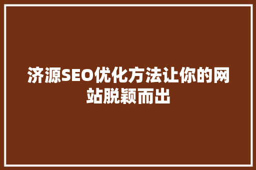 济源SEO优化方法让你的网站脱颖而出