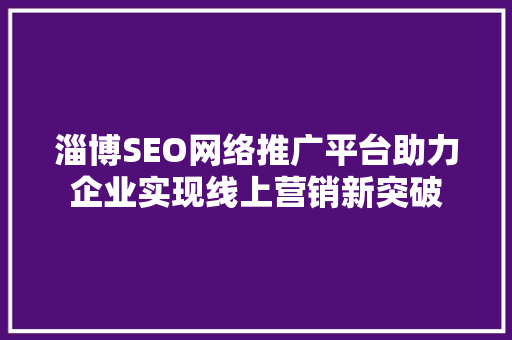 淄博SEO网络推广平台助力企业实现线上营销新突破
