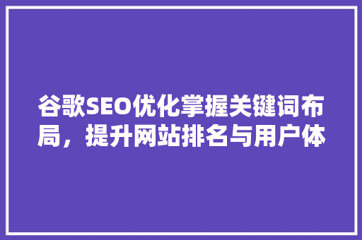 谷歌SEO优化掌握关键词布局，提升网站排名与用户体验