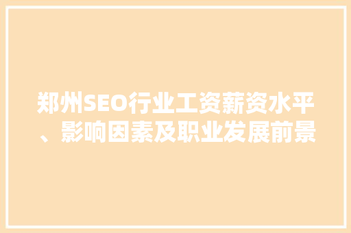 郑州SEO行业工资薪资水平、影响因素及职业发展前景