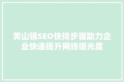 黄山镇SEO快排步骤助力企业快速提升网络曝光度