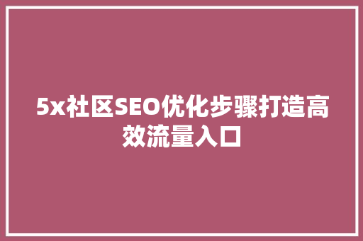5x社区SEO优化步骤打造高效流量入口