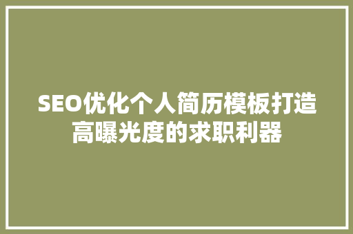 SEO优化个人简历模板打造高曝光度的求职利器