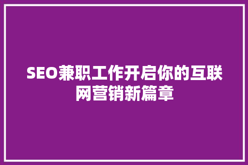 SEO兼职工作开启你的互联网营销新篇章