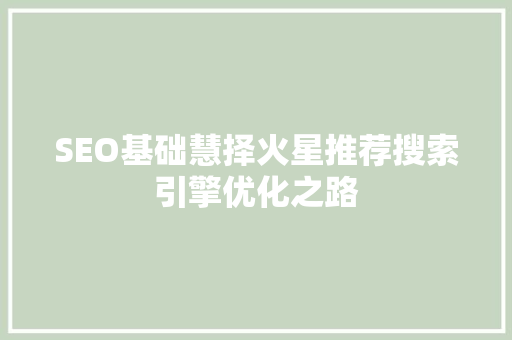 SEO基础慧择火星推荐搜索引擎优化之路