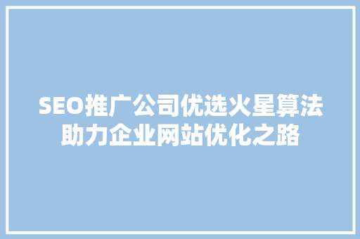 SEO推广公司优选火星算法助力企业网站优化之路