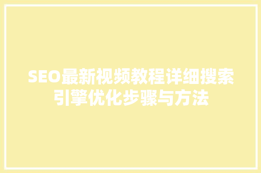 SEO最新视频教程详细搜索引擎优化步骤与方法
