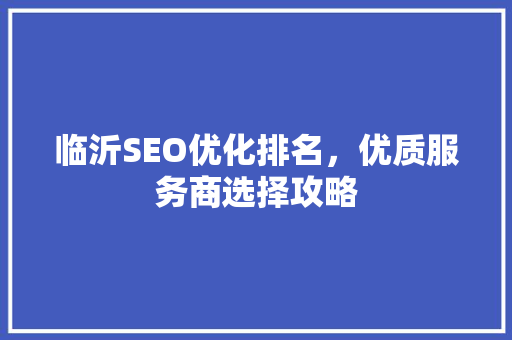 临沂SEO优化排名，优质服务商选择攻略