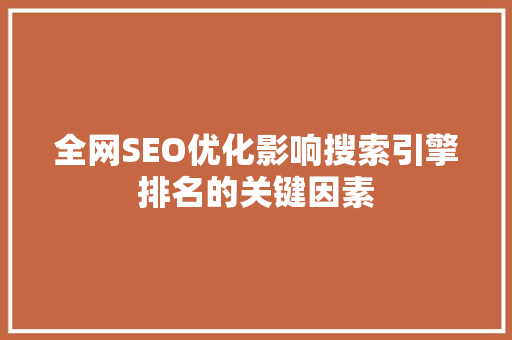 全网SEO优化影响搜索引擎排名的关键因素