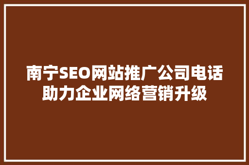 南宁SEO网站推广公司电话助力企业网络营销升级