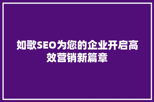 如歌SEO为您的企业开启高效营销新篇章