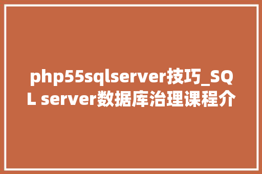 php55sqlserver技巧_SQL server数据库治理课程介绍