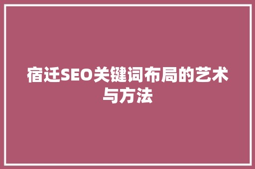 宿迁SEO关键词布局的艺术与方法