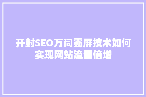 开封SEO万词霸屏技术如何实现网站流量倍增