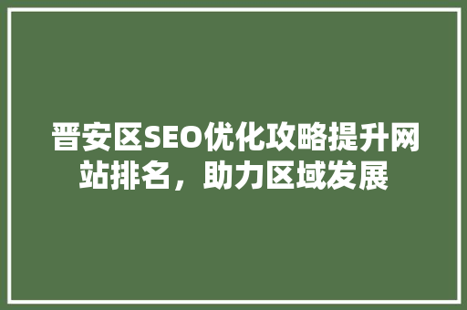 晋安区SEO优化攻略提升网站排名，助力区域发展