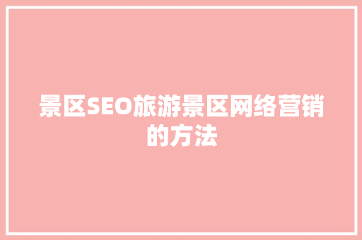 景区SEO旅游景区网络营销的方法