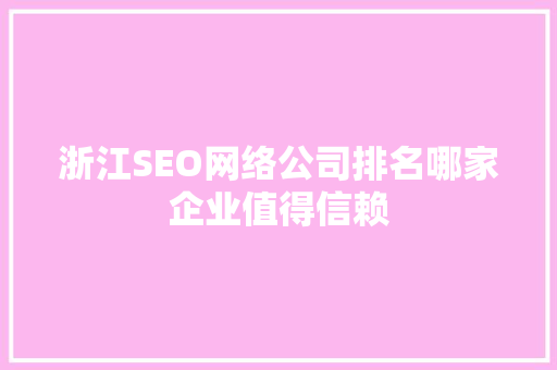 浙江SEO网络公司排名哪家企业值得信赖