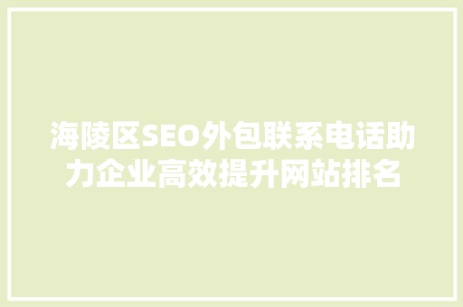 海陵区SEO外包联系电话助力企业高效提升网站排名