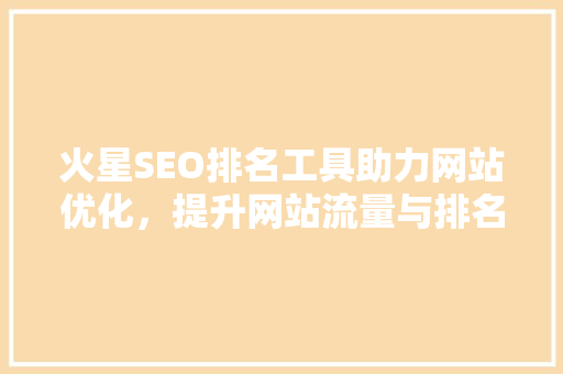 火星SEO排名工具助力网站优化，提升网站流量与排名