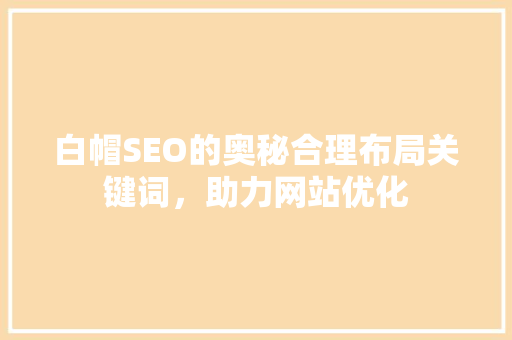 白帽SEO的奥秘合理布局关键词，助力网站优化