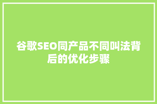 谷歌SEO同产品不同叫法背后的优化步骤