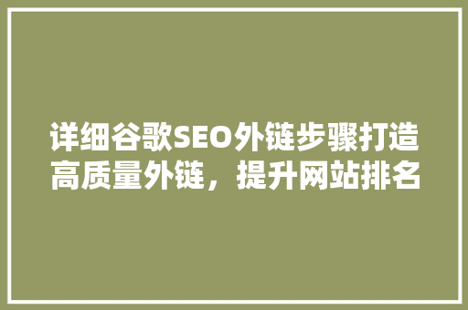 详细谷歌SEO外链步骤打造高质量外链，提升网站排名