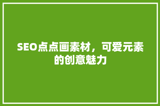 SEO点点画素材，可爱元素的创意魅力